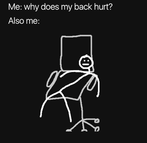 A meme of a fellow sitting sprawled on a chair, with the caption 'Why does my back hurt?' 'Also me'